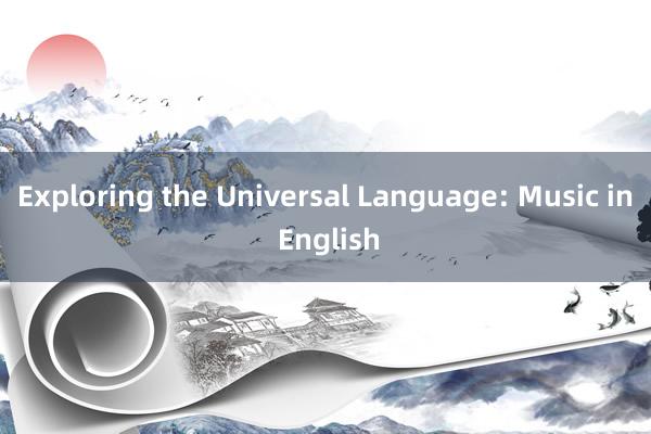 Exploring the Universal Language: Music in English