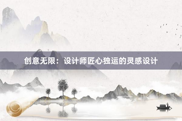 创意无限：设计师匠心独运的灵感设计